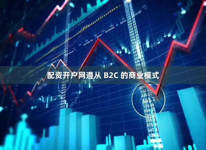 配资开户网遵从 B2C 的商业模式