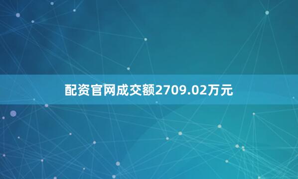 配资官网成交额2709.02万元