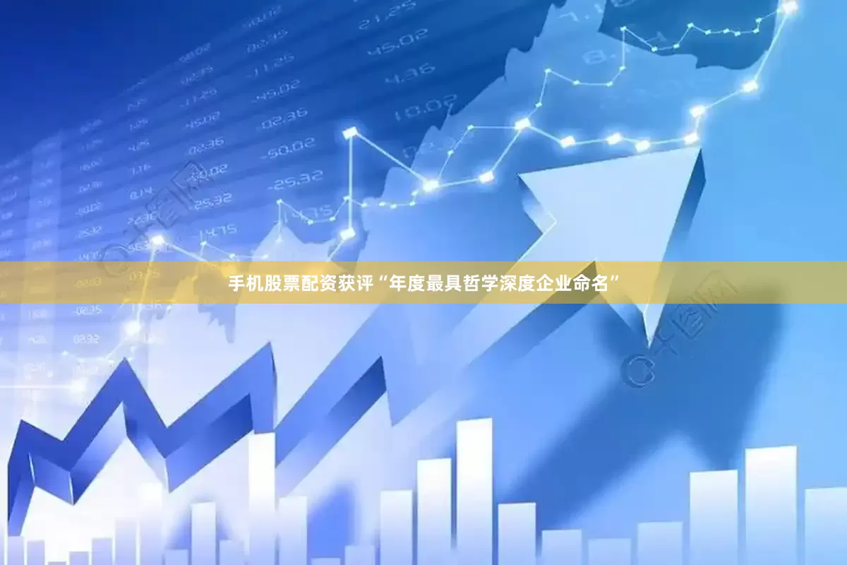 手机股票配资获评“年度最具哲学深度企业命名”