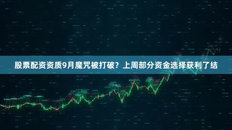股票配资资质9月魔咒被打破？上周部分资金选择获利了结